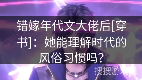 错嫁年代文大佬后[穿书]：她能理解时代的风俗习惯吗？