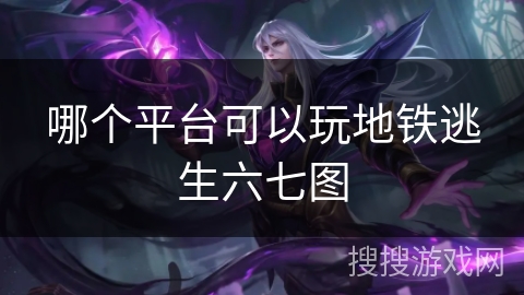 哪个平台可以玩地铁逃生六七图