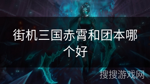 街机三国赤霄和团本哪个好