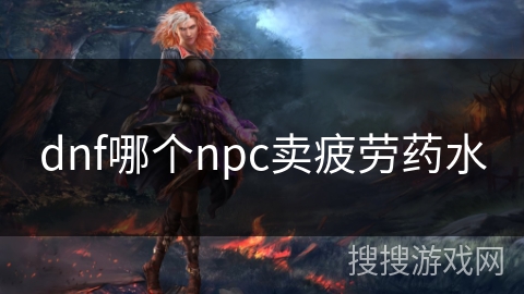 dnf哪个npc卖疲劳药水
