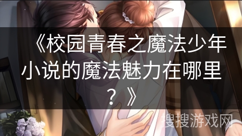 《校园青春之魔法少年小说的魔法魅力在哪里？》