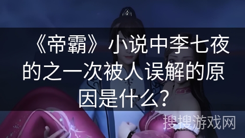 《帝霸》小说中李七夜的之一次被人误解的原因是什么？