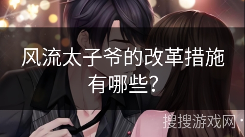 风流太子爷的改革措施有哪些？