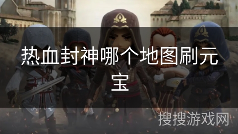 热血封神哪个地图刷元宝