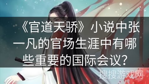 《官道天骄》小说中张一凡的官场生涯中有哪些重要的国际会议？
