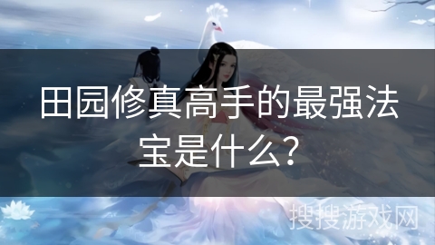 田园修真高手的最强法宝是什么？