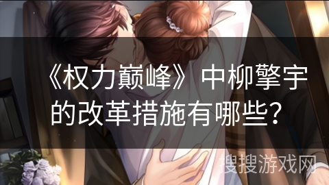 《权力巅峰》中柳擎宇的改革措施有哪些？