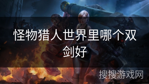 怪物猎人世界里哪个双剑好