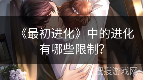 《最初进化》中的进化有哪些限制？