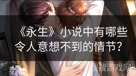 《永生》小说中有哪些令人意想不到的情节？