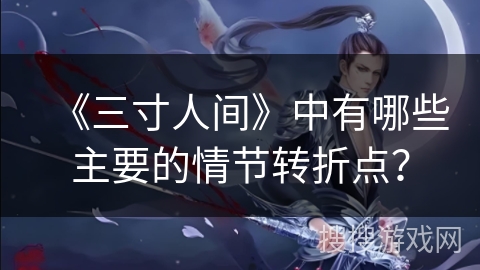 《三寸人间》中有哪些主要的情节转折点？