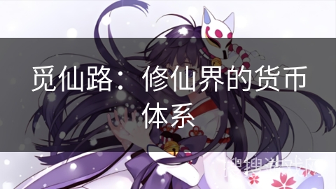 觅仙路：修仙界的货币体系