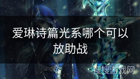 爱琳诗篇光系哪个可以放助战