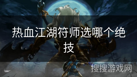 热血江湖符师选哪个绝技
