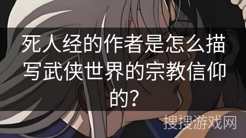 死人经的作者是怎么描写武侠世界的宗教信仰的? 死人经的作者是怎么描写武侠世界的宗教信仰的?