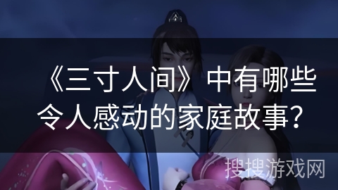 《三寸人间》中有哪些令人感动的家庭故事？