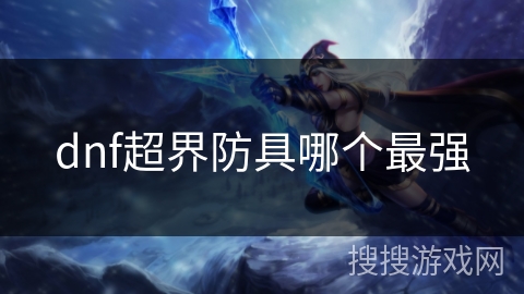 dnf超界防具哪个最强 dnf超界防具哪个最强