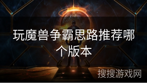 玩魔兽争霸思路推荐哪个版本