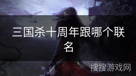 三国杀十周年跟哪个联名