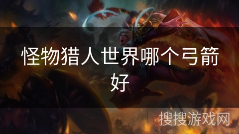 怪物猎人世界哪个弓箭好