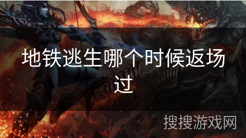 地铁逃生哪个时候返场过