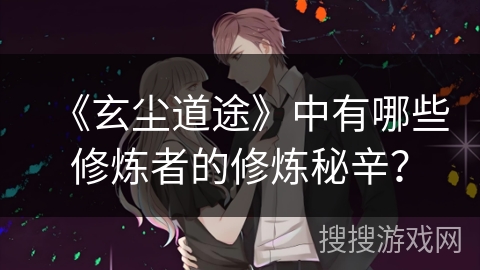 《玄尘道途》中有哪些修炼者的修炼秘辛？