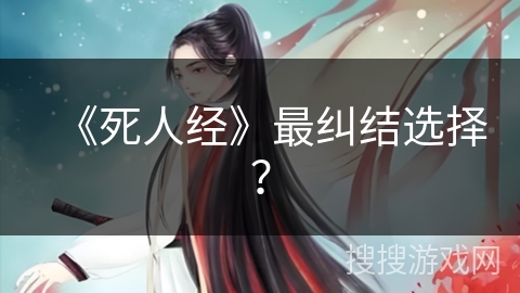 《死人经》最纠结选择? 《死人经》最纠结选择?
