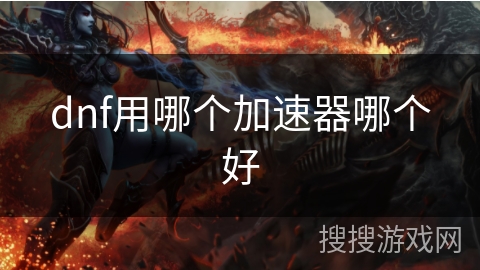 dnf用哪个加速器哪个好