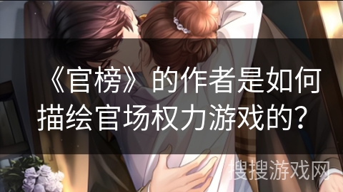《官榜》的作者是如何描绘官场权力游戏的？