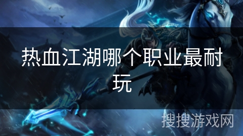 热血江湖哪个职业最耐玩