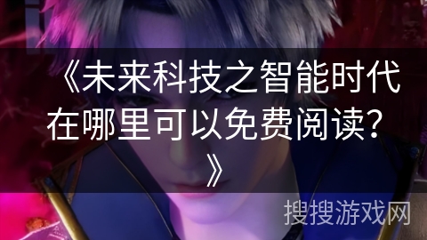 《未来科技之智能时代在哪里可以免费阅读？》
