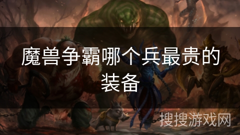 魔兽争霸哪个兵最贵的装备