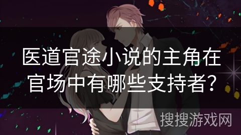 医道官途小说的主角在官场中有哪些支持者？