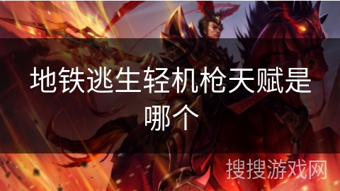 地铁逃生轻机枪天赋是哪个