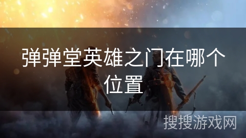 弹弹堂英雄之门在哪个位置