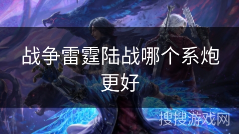 战争雷霆陆战哪个系炮更好