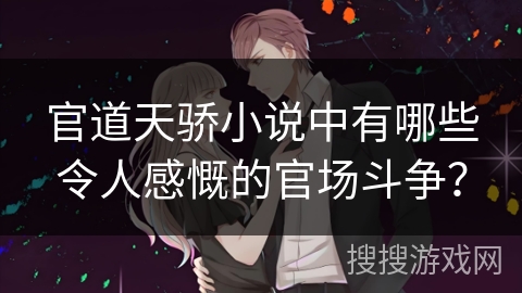 官道天骄小说中有哪些令人感慨的官场斗争？