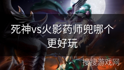 死神vs火影药师兜哪个更好玩