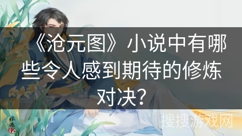 《沧元图》小说中有哪些令人感到期待的修炼对决？