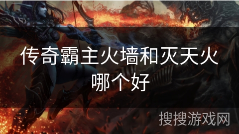 传奇霸主火墙和灭天火哪个好
