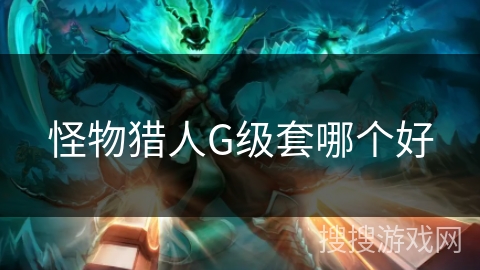 怪物猎人G级套哪个好