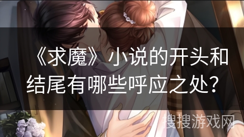 《求魔》小说的开头和结尾有哪些呼应之处？