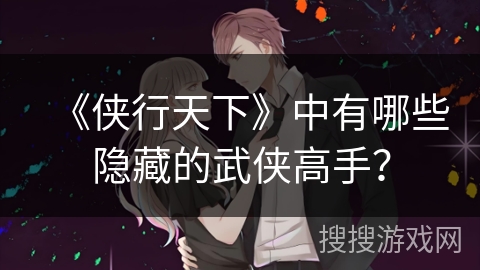 《侠行天下》中有哪些隐藏的武侠高手？