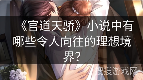 《官道天骄》小说中有哪些令人向往的理想境界？