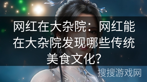 网红在大杂院：网红能在大杂院发现哪些传统美食文化？