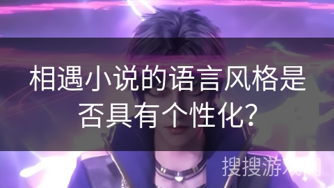 相遇小说的语言风格是否具有个性化？