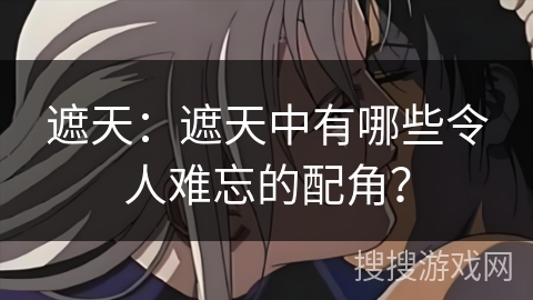 遮天：遮天中有哪些令人难忘的配角？