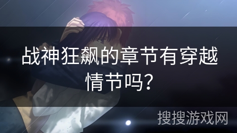 战神狂飙的章节有穿越情节吗？