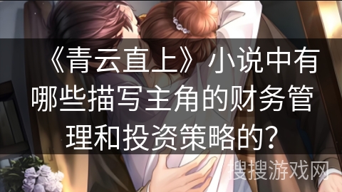 《青云直上》小说中有哪些描写主角的财务管理和投资策略的？