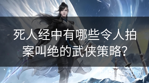 死人经中有哪些令人拍案叫绝的武侠策略？